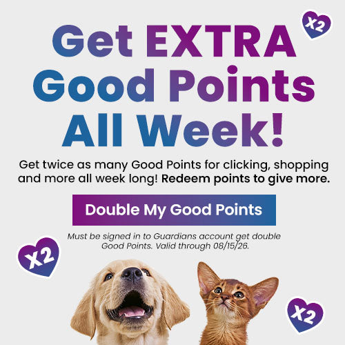 Get extra Good Points all week long by clicking, shopping, and more. Redeem points to give more. Must be signed in to Guardians account to get double Good Points, valid through 08/15/26. Proceeds help support shelter pets and more through The Animal Rescue Site and GreaterGood