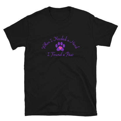 When I Needed a Hand I Found A Paw T-Shirt