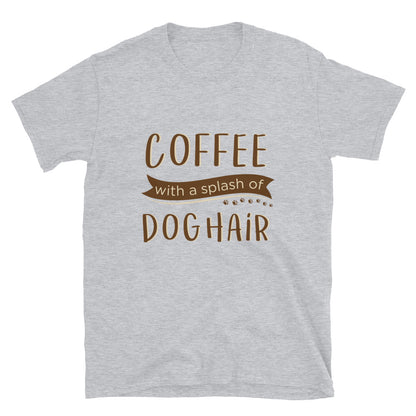 Coffee With a Splash of Dog Hair T-Shirt